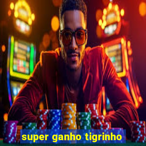 super ganho tigrinho