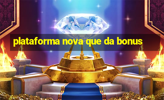 plataforma nova que da bonus