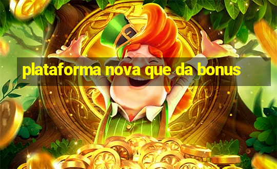 plataforma nova que da bonus