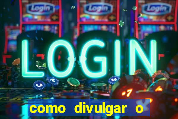 como divulgar o jogo do tigre