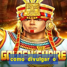 como divulgar o jogo do tigre