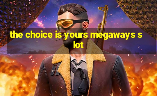 the choice is yours megaways slot