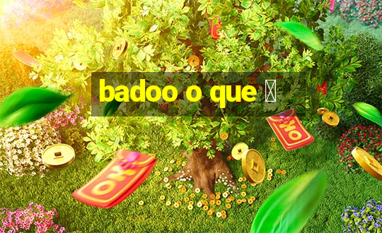 badoo o que 茅