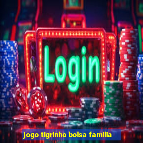 jogo tigrinho bolsa familia