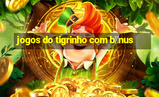 jogos do tigrinho com b么nus