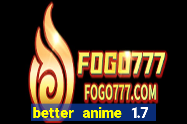 better anime 1.7 apk download