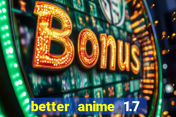 better anime 1.7 apk download