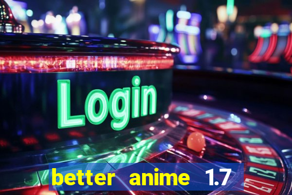 better anime 1.7 apk download