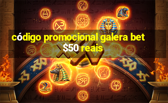 código promocional galera bet $50 reais