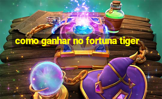 como ganhar no fortuna tiger