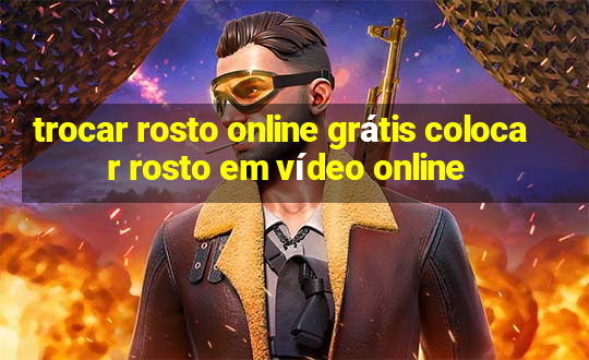 trocar rosto online grátis colocar rosto em vídeo online