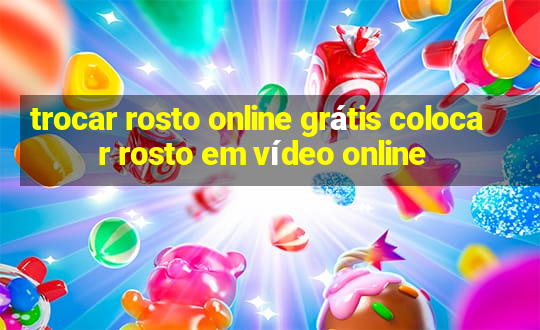 trocar rosto online grátis colocar rosto em vídeo online