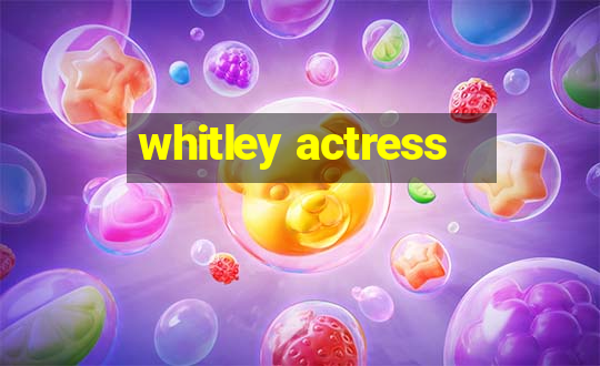 whitley actress