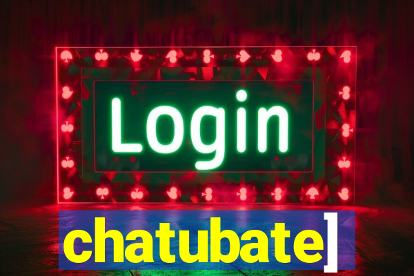 chatubate]