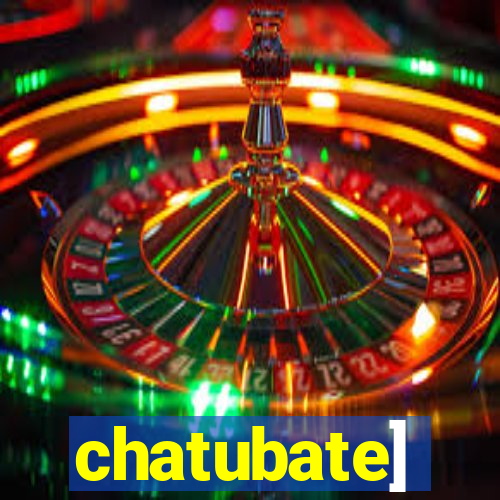 chatubate]