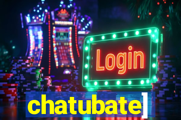 chatubate]