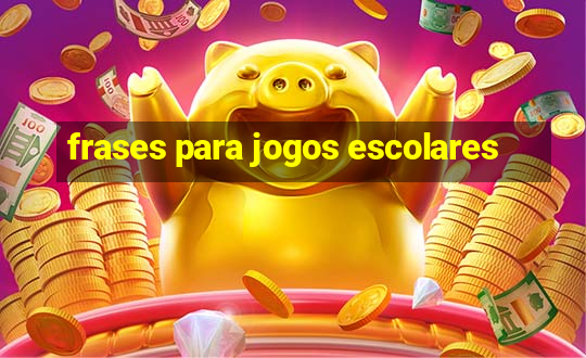 frases para jogos escolares