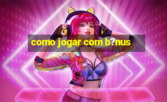 como jogar com b?nus