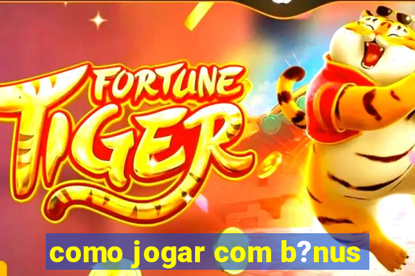 como jogar com b?nus