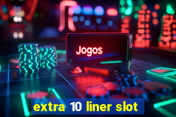 extra 10 liner slot