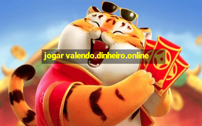 jogar valendo.dinheiro.online