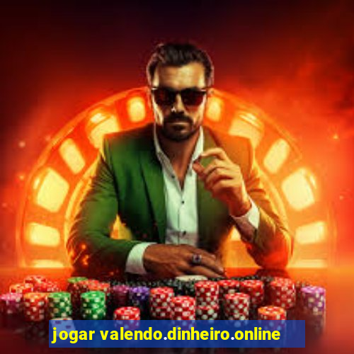 jogar valendo.dinheiro.online