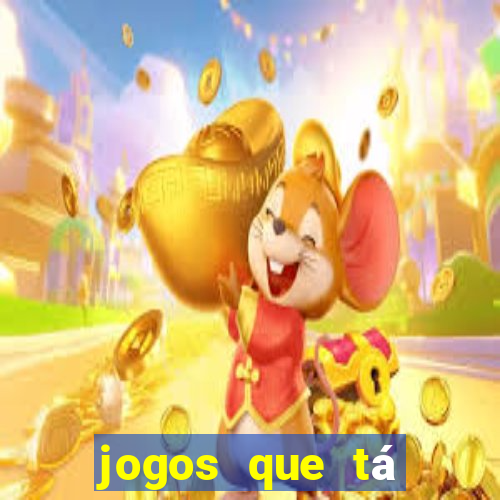 jogos que tá dando dinheiro