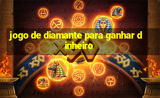 jogo de diamante para ganhar dinheiro