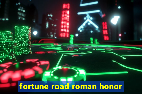 fortune road roman honor