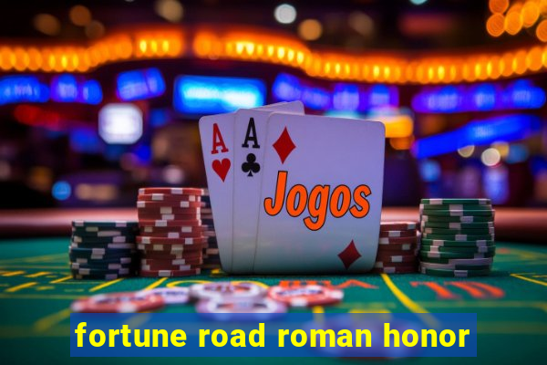 fortune road roman honor