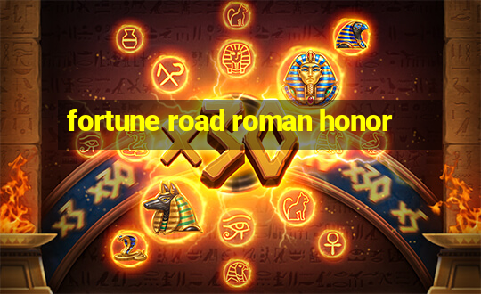 fortune road roman honor