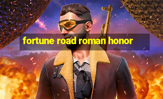 fortune road roman honor