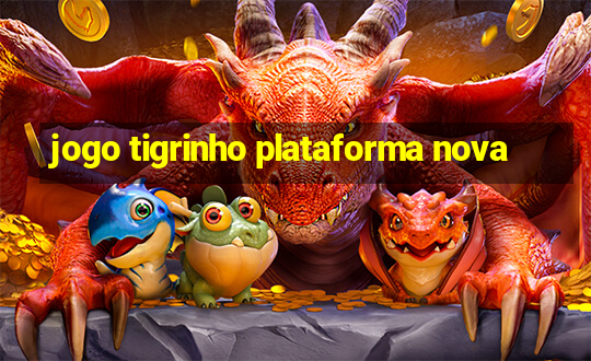 jogo tigrinho plataforma nova