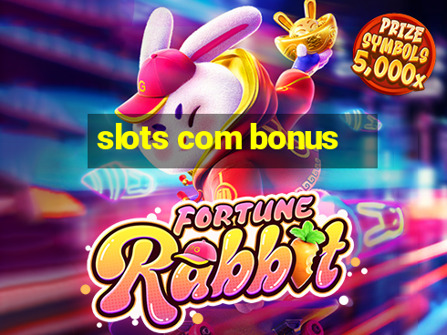 slots com bonus