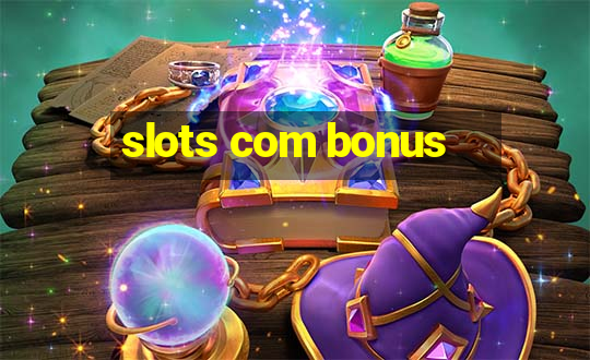 slots com bonus