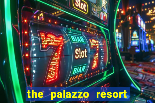 the palazzo resort hotel casino las vegas