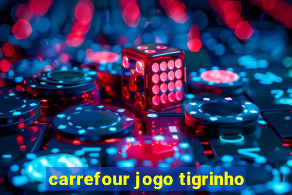 carrefour jogo tigrinho