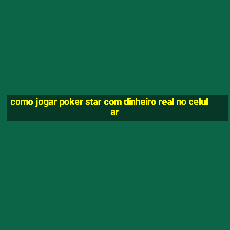 como jogar poker star com dinheiro real no celular