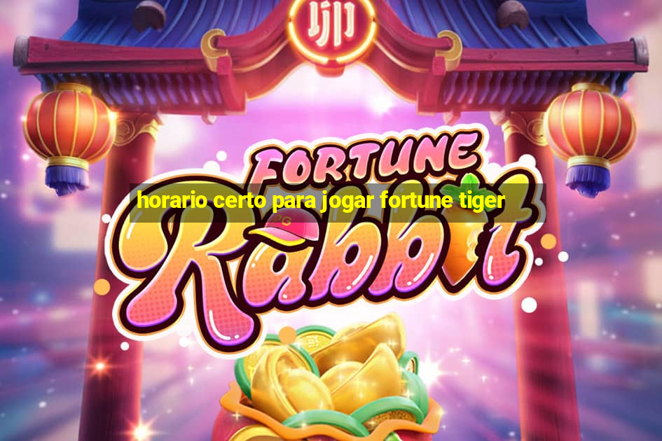 horario certo para jogar fortune tiger