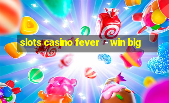 slots casino fever  - win big