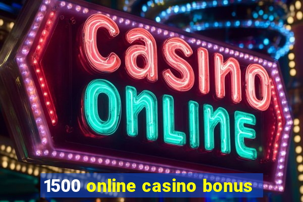 1500 online casino bonus