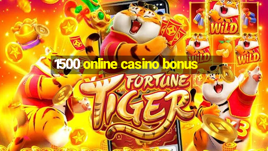 1500 online casino bonus