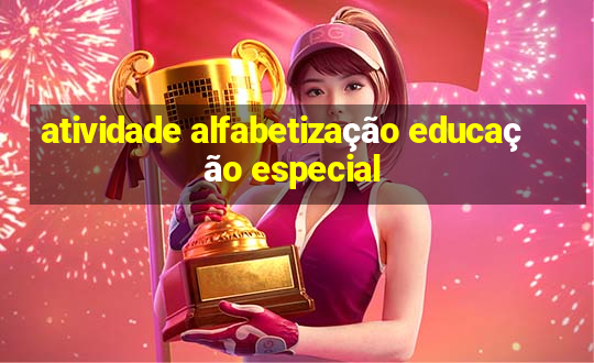 atividade alfabetização educação especial