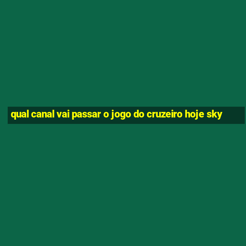 qual canal vai passar o jogo do cruzeiro hoje sky