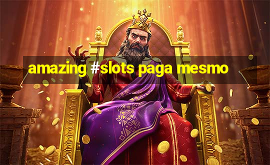 amazing #slots paga mesmo