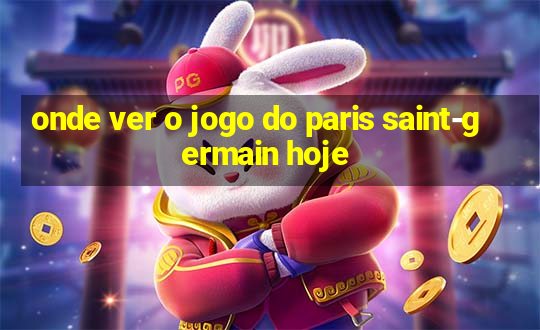 onde ver o jogo do paris saint-germain hoje