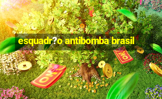 esquadr?o antibomba brasil