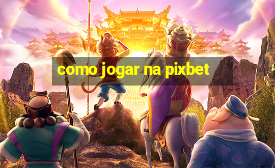 como jogar na pixbet