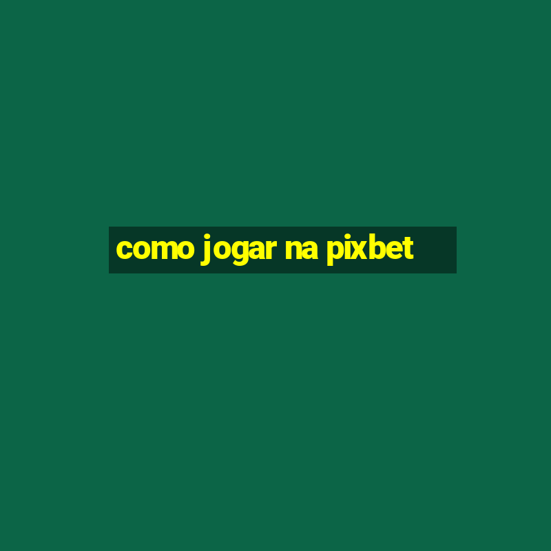 como jogar na pixbet