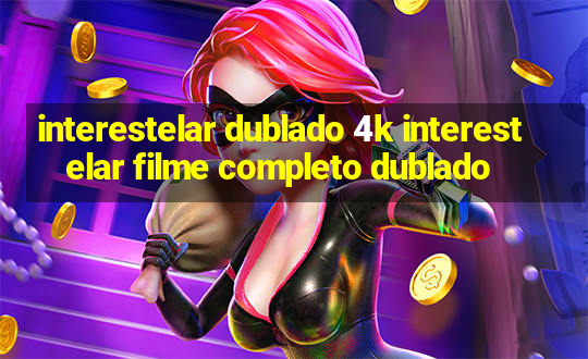 interestelar dublado 4k interestelar filme completo dublado